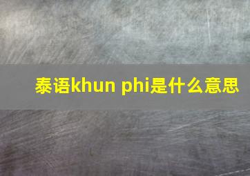 泰语khun phi是什么意思